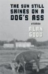 Alan Good - The Sun Still Shines on a Dog's Ass