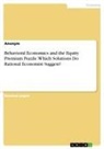 anonym, Anonymous - Behavioral Economics and the Equity Premium Puzzle. Which Solutions Do Rational Economist Suggest?