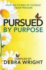 Debra Wright - Pursued By Purpose Uplifting Stories of Courage Under Pressure