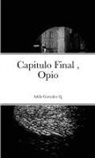 Addis González Quintana - Capitulo Final , Opio