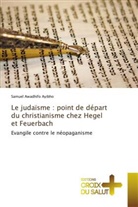 Samuel Awadhifo Ayibho - Le judaïsme : point de départ du christianisme chez Hegel et Feuerbach