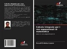 Itzcoatl Ordoñez Lozano - Calcolo integrale per i non appassionati di matematica