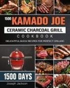 Joseph Jackson - 1500 Kamado Joe Ceramic Charcoal Grill Cookbook