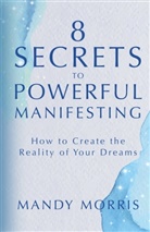 Mandy Morris - 8 Secrets to Powerful Manifesting