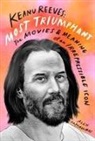 Alex Pappademas - Keanu Reeves: Most Triumphant: The Movies and Meaning of an