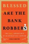 Chas Smith, Smith Chas - Blessed Are the Bank Robbers: The True Adventures of an Evangelical