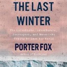 Porter Fox - The Last Winter Lib/E: The Scientists, Adventurers, Journeymen, and Mavericks Trying to Save the World (Hörbuch)