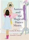 Cecilia Pereyra, Jennifer Carroll - Aurora and the Magical Dance Shoes