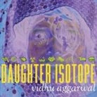 Vidhu Aggarwal - Daughter Isotope