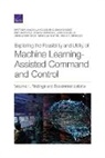 Brian P Donnelly, Edward Geist, Eric Hastings, Joshua Kerrigan, Jasmin Leveille, Joshua Margolis... - Exploring the Feasibility and Utility of Machine Learning-Assisted Command and Control, Volume 1