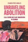 Edgardo (University of Southern Cal Perez Morales, Edgardo (University of Southern California) Perez Morales, Edgardo Pérez Morales - Unraveling Abolition