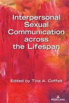 Tin A Coffelt, Tina A Coffelt, Tina A. Coffelt, Tina K. Coffelt, Tin K Coffelt - Interpersonal Sexual Communication across the Lifespan