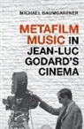 Baumgartner, Michael Baumgartner, Michael (Associate Professor of Music Baumgartner - Metafilm Music in Jean-Luc Godard's Cinema