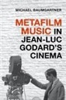 Baumgartner, Michael Baumgartner, Michael (Associate Professor of Music Baumgartner, Baumgartner Michael - Metafilm Music in Jean-Luc Godard's Cinemaa