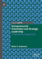 Brian S Anderson, Brian S. Anderson - Entrepreneurial Orientation and Strategic Leadership