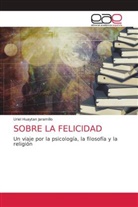 Uriel Huaytan Jaramillo - SOBRE LA FELICIDAD