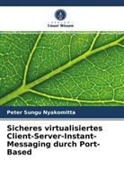 Peter Sungu Nyakomitta - Sicheres virtualisiertes Client-Server-Instant-Messaging durch Port-Based