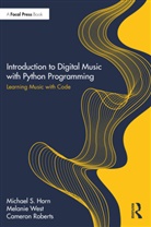 Michael Horn, Michael S. Horn, Michael S. West Horn, Michael West Horn, Cameron Roberts, Melanie West - Introduction to Digital Music With Python Programming