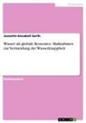 Jeanette-Annabell Gerth - Wasser als globale Ressource. Maßnahmen zur Vermeidung der Wasserknappheit