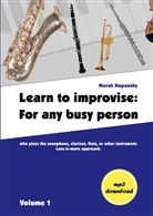 Marek Kopansky - Learn to improvise: For any busy person who plays the saxophone, clarinet, flute, or other instrument. Less-is-more approach. Volume 1