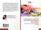 Giorgia Panzeri - La thérapie par le jeu avec les enfants traumatisés et leurs familles