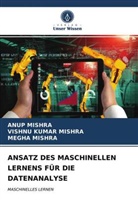 ANU MISHRA, ANUP MISHRA, MEGHA MISHRA, VISHNU KUMA MISHRA, VISHNU KUMAR MISHRA - ANSATZ DES MASCHINELLEN LERNENS FÜR DIE DATENANALYSE