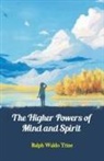 Ralph Waldo Trine - The Higher Powers of Mind and Spirit