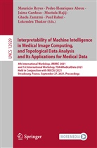 Jaime Cardoso, Jaime Cardoso et al, Mustafa Hajij, Pedr Henriques Abreu, Pedro Henriques Abreu, Paul Rahul... - Interpretability of Machine Intelligence in Medical Image Computing, and Topological Data Analysis and Its Applications for Medical Data