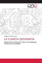 Sebastián Trujillo-Torres - LA CUARTA GEOGRAFÍA
