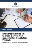 John K Mueke, John K. Mueke - Finanzregulierung im Rahmen der vierten industriellen Revolution (Fintech)