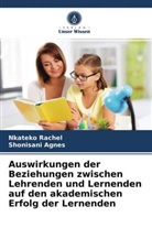 Shonisani Agnes, Nkatek Rachel, Nkateko Rachel - Auswirkungen der Beziehungen zwischen Lehrenden und Lernenden auf den akademischen Erfolg der Lernenden