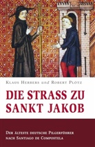 Klau Herbers, Klaus Herbers, Robert Plötz, Gerhard Weiss - Die Straß zu Sankt Jakob - Der älteste deutsche Pilgerführer nach Santiago de Compostela