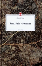 Alexandra Vogel - Frau. Sein - Sommer. Life is a Story - story.one