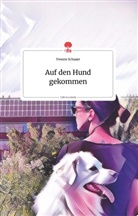 Yvonne Schauer - Auf den Hund gekommen. Life is a Story - story.one