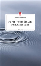 Natalie Cecilia Maderner - No Air - Wenn die Luft zum Atmen fehlt. Life is a Story - story.one