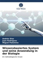 André Díaz, Andrés Díaz, Miguel Palomino, Jua Rodríguez, Juan Rodríguez - Wissensbasiertes System und seine Anwendung in der Biologie
