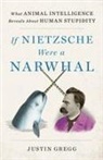Justin Gregg, Justin D. Gregg - If Nietzsche Were a Narwhal