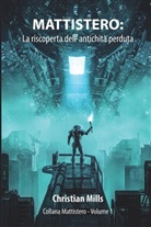 Christian Mills - Mattistero: la riscoperta dell'antichità perduta: volume I