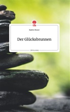 Katrin Moser - Der Glücksbrunnen. Life is a Story - story.one