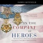 James Kitfield, Brad Sanders - In the Company of Heroes: The Inspiring Stories of Medal of Honor Recipients from America's Longest Wars in Afghanistan and Iraq (Audio book)