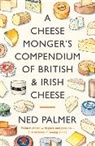 NED PALMER, Ned Palmer, Claire Littlejohn, Littlejohn Claire - A Cheesemonger's Compendium of British & Irish Cheese