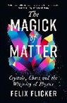 FELIX FLICKER, Felix Flicker - The Magick of Matter