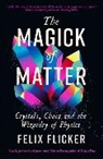 FELIX FLICKER, Felix Flicker - The Magick of Matter