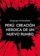 Grupo por el Socialismo - Perú: Creación heroica de un nuevo rumbo
