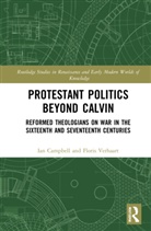 Ian Campbell, Ian Verhaart Campbell, Floris Verhaart - Protestant Politics Beyond Calvin