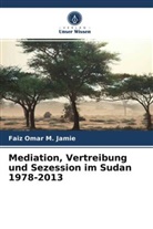Faiz Omar M Jamie, Faiz Omar M. Jamie - Mediation, Vertreibung und Sezession im Sudan 1978-2013