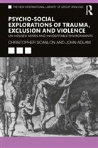 John Adlam, Adlam John, Christopher Scanlon, Christopher Adlam Scanlon, Scanlon Christopher - Psycho-Social Explorations of Trauma, Exclusion and Violence