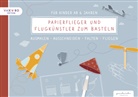 Vicky Bo, Ann Löwenstein, Anne Löwenstein, Geschwister Anne und Ruth Löwenstein, Ruth Löwenstein, Vicky Bo... - Papierflieger und Flugkünstler zum Basteln für Kinder ab 6 Jahren