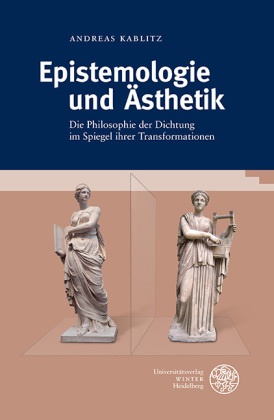 Andreas Kablitz - Epistemologie und Ästhetik - Die Philosophie der Dichtung im Spiegel ihrer Transformationen
