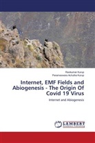 Parameswara Achutha Kurup, Ravikumar Kurup - Internet, EMF Fields and Abiogenesis - The Origin Of Covid 19 Virus